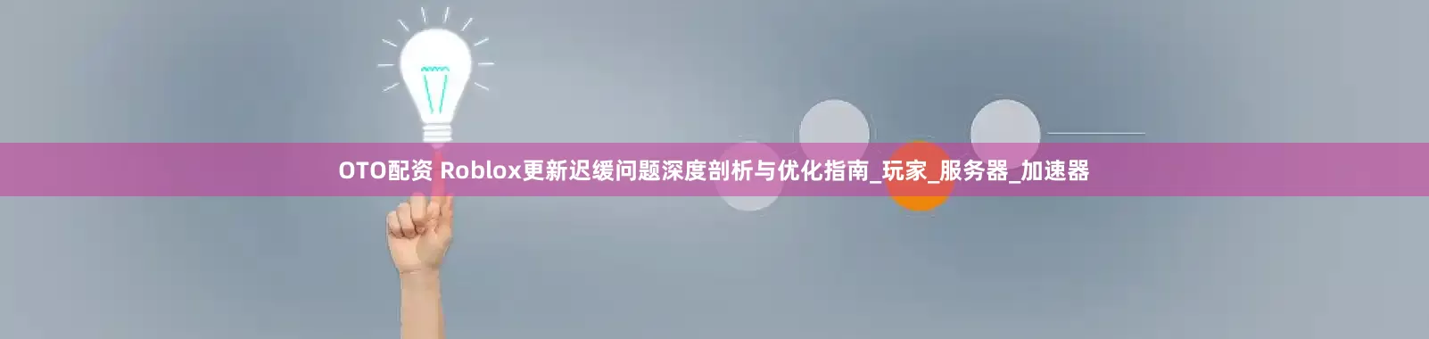 OTO配资 Roblox更新迟缓问题深度剖析与优化指南_玩家_服务器_加速器