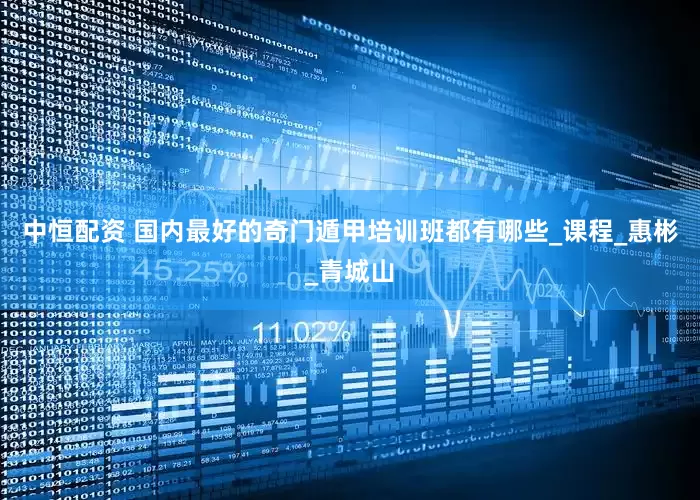 中恒配资 国内最好的奇门遁甲培训班都有哪些_课程_惠彬_青城山